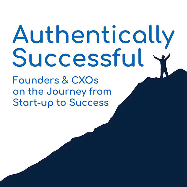 Authentically Successful - Founders and CXOs on the Journey from Start-up to Sucess